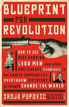 Blueprint for Revolution: How to Use Rice Pudding, Lego Men, and Other Nonviolent Techniques to Galvanize Communities, Overthrow Dictators, or Simply Change the World