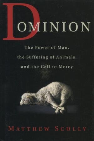 Dominion: The Power of Man, the Suffering of Animals, and the Call to Mercy